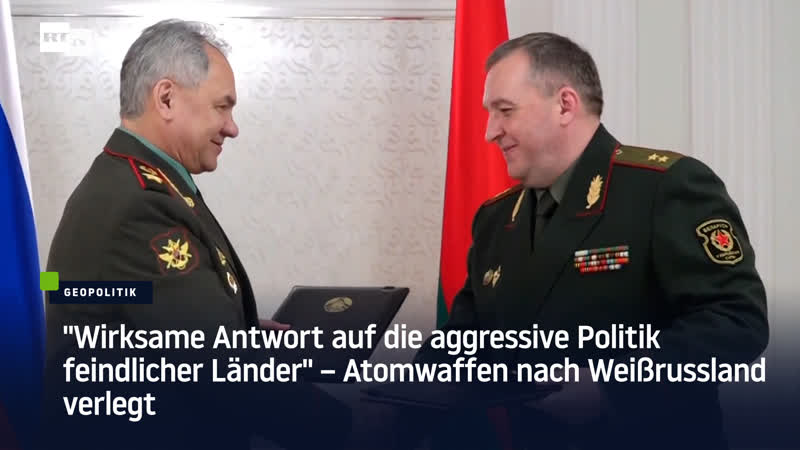 "wirksame antwort auf die aggressive politik feindlicher länder" – atomwaffen nach weissrussland verlegt