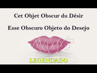 "cet obscur objet du désir" ou "esse obscuro objeto do desejo" (1977) de luis buñuel legendado