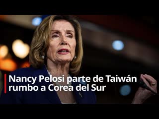 Nancy pelosi parte de taiwán rumbo a corea del sur