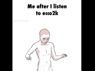 Me after i listen to ecco2k