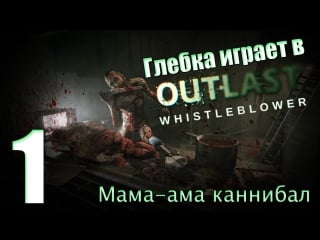 Глебка играет в outlast whistleblower #1 мама ама каннибал