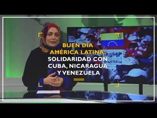 Buen día américa latina solidaridad con cuba, nicaragua y venezuela