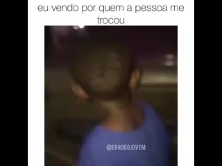 Eu vendo por quem a pessoa me trocou