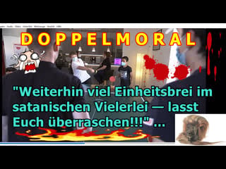 „doppelmoral weiterhin viel einheitsbrei im satanistischen vielerlei!!!“