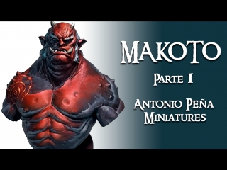 Parte 1 makoto antonio peña miniatures