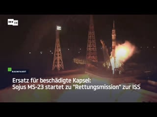 Ersatz für beschädigte kapsel sojus ms 23 startet zu "rettungsmission" zur iss