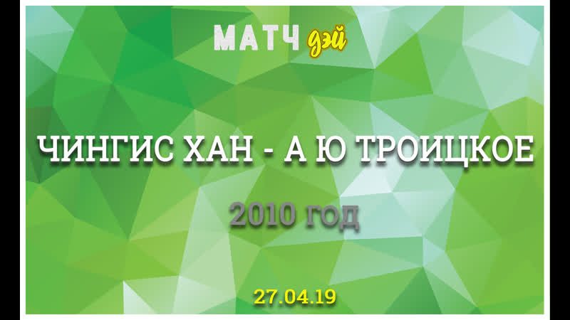 Матчдэй 2010 год чингис хан (элиста) аю (троицкое)