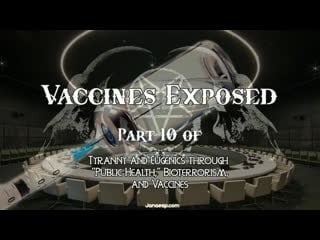 Tyranny and eugenics through public health, bioterrorism, and vaccines part 10 vaccines exposed by jana esp