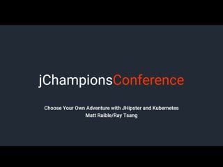 Matt raible ray tsang choose your own adventure with jhipster and kubernetes