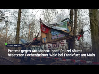 Protest gegen autobahntunnel polizei räumt besetzten fechenheimer wald bei frankfurt am main