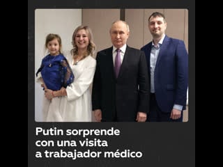 Putin visita de sorpresa la casa de un trabajador médico