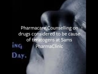 Patient counselling on drugs considered to be teratogens at sams e pharmacy cum pharma clinic cum dic﻿