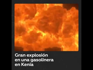 Varios muertos y más de 200 heridos tras una fuerte explosión en una gasolinera en kenia