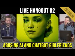 Preview hangout #2 | redditors abusing ai and chatbot girlfriends