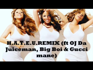 Mariah carey h a t e u remix (feat oj da juiceman,big boi & gucci mane)